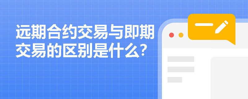 即期远期区别 即期交易和远期交易的特点 